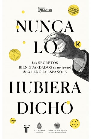 Nunca lo hubiera dicho: Los secretos bien guardados (o no tanto) de la lengua española